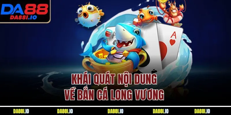 Khái quát nội dung về bắn cá Long Vương 