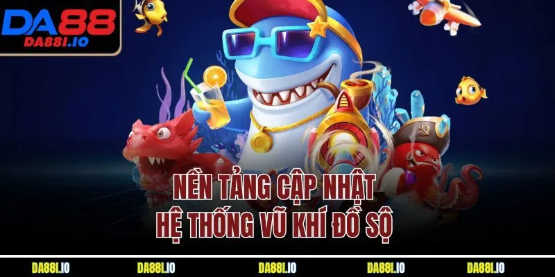 Nền tảng cập nhật hệ thống vũ khí đồ sộ 
